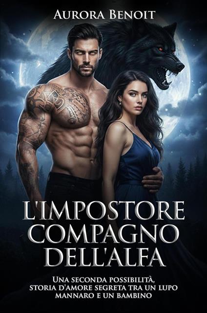 L'impostore compagno dell'Alfa: Una seconda possibilità, storia d'amore segreta tra un lupo mannaro e un bambino - Aurora Benoit - ebook