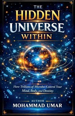 The Hidden Universe Within: How Trillions of Microbes Control Your Mind, Body, and Destiny - Mohammad Umar - cover