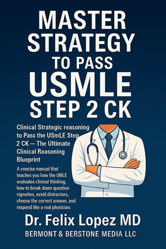 Master Strategy to Pass the USMLE Step 2 CK: Clinical Strategic reasoning to Pass the USMLE Step 2 CK — The Ultimate Clinical Reasoning Blueprint