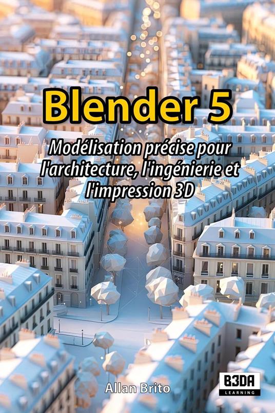 Blender 5 : Modélisation précise pour l'architecture, l'ingénierie et l'impression 3D