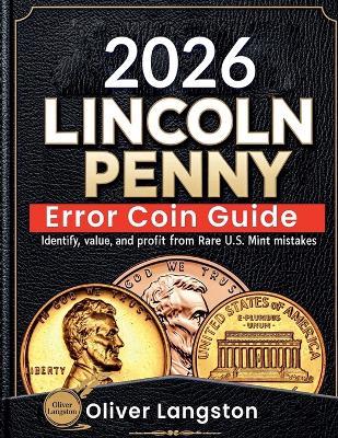 Lincoln Penny Error Coin Guide: Identify, Value, and Profit from Rare U.S. Mint Mistakes - Oliver Langston - cover