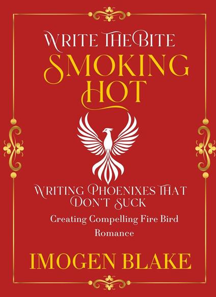 Smoking Hot: Writing Phoenixes That Don't Suck - Creating Compelling Fire Bird Romance