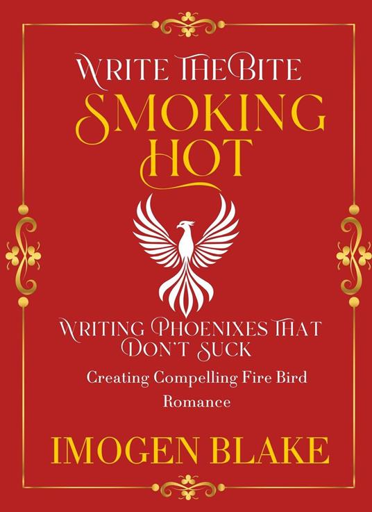 Smoking Hot: Writing Phoenixes That Don't Suck - Creating Compelling Fire Bird Romance