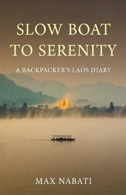 Slow Boat to Serenity A Backpacker's Laos Diary - Max Nabati - cover