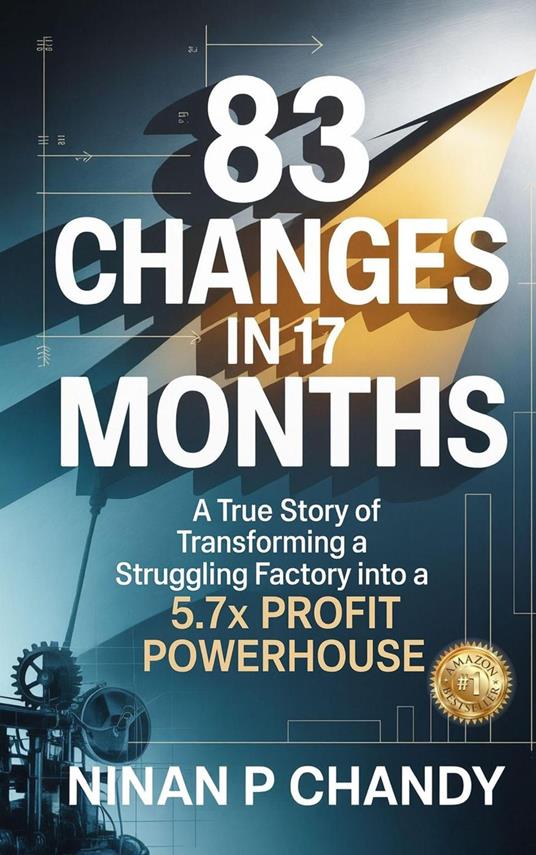 83 Changes in 17 Months: A True Story of Transforming a Struggling Factory into a 5.7x Profit