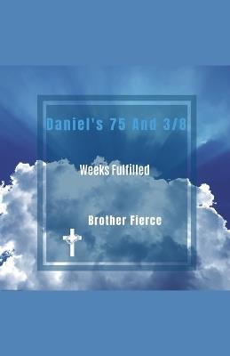 Daniel's 75 And 3/8 Weeks Fulfilled - Brother Fierce - cover