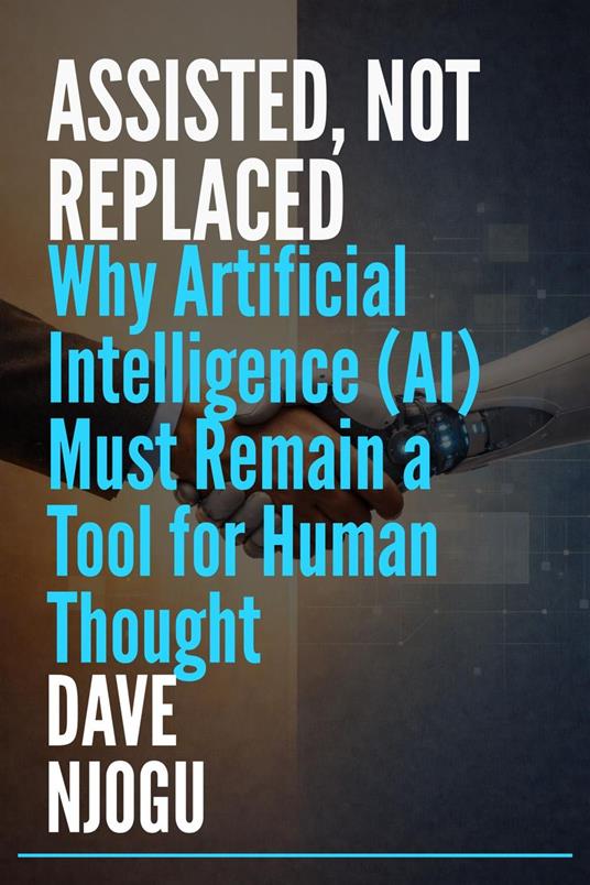 ASSISTED, NOT REPLACED: Why Artificial Intelligence (AI) Must Remain a Tool for Human Thought