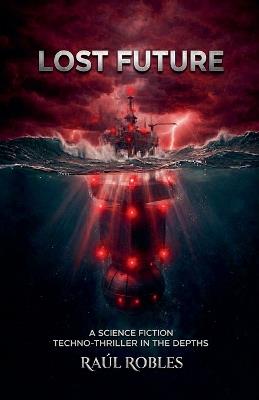 Lost Future: A Sci-Fi Techno-Thriller in the Depths. - Raul Robles - cover