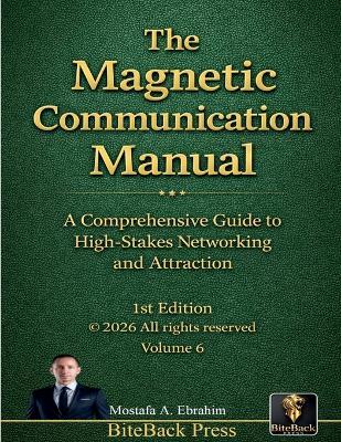 The Magnetic Communication Manual: A Comprehensive Guide to High-Stakes Networking and Attraction - Mostafa Ebrahim - cover
