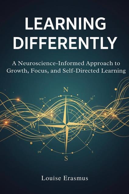 Learning Differently: A Neuroscience-Informed Approach to Growth, Focus, and Self-Directed Learning
