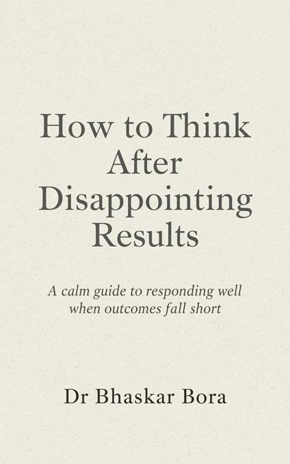 How to Think After Disappointing Results: A calm guide to responding well when outcomes fall short