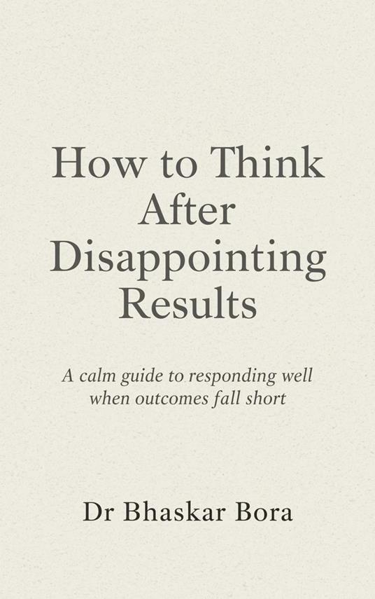 How to Think After Disappointing Results: A calm guide to responding well when outcomes fall short