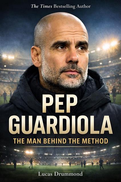 Pep Guardiola The Man Behind the Method