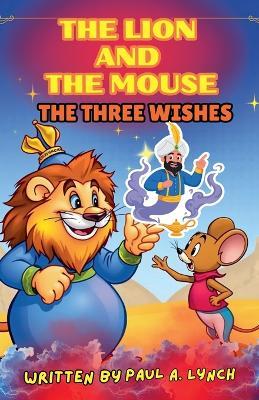 The Lion and the Mouse: The Three Wishes - Paul A Lynch - cover