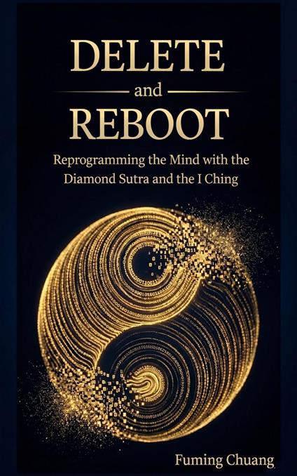 DELETE and REBOOT:Reprogramming the Mind with the Diamond Sutra and the I Ching