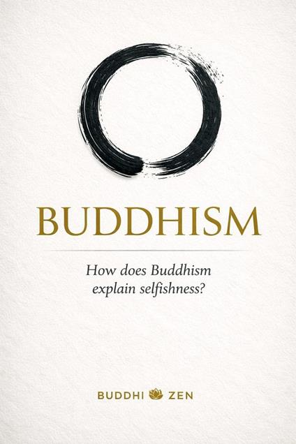 Buddhism: How does Buddhism explain selfishness?