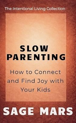 Slow Parenting: How to Connect and Find Joy with Your Kids. - Sage Mars - cover