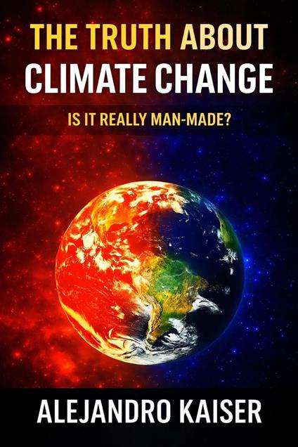 The Truth About Climate Change: Is It Really Man-Made?