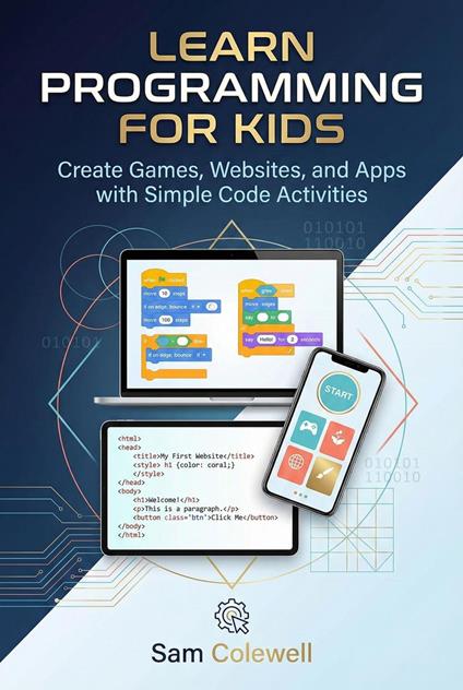 Learn Programming for Kids: Create Games, Websites, and Apps with Simple Code Activities