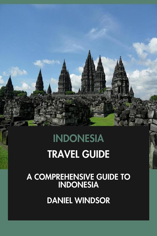 Indonesia Travel Guide: A Comprehensive Guide to Indonesia.
