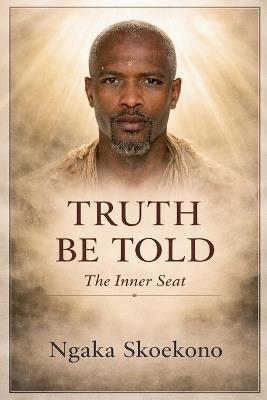 Truth Be Told: The Inner Seat - Ngaka Skoekono - cover