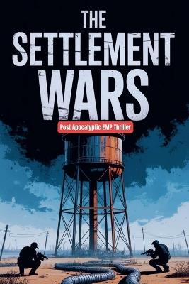 The Settlement Wars - Post Apocalyptic EMP Thriller - Johnny Ray - cover