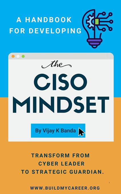 A Handbook For Developing The CISO MINDSET: Transform from Cyber Leader to Strategic Guardian.