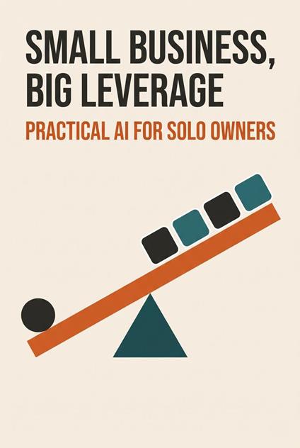 Small Business, Big Leverage: Practical AI for solo owners