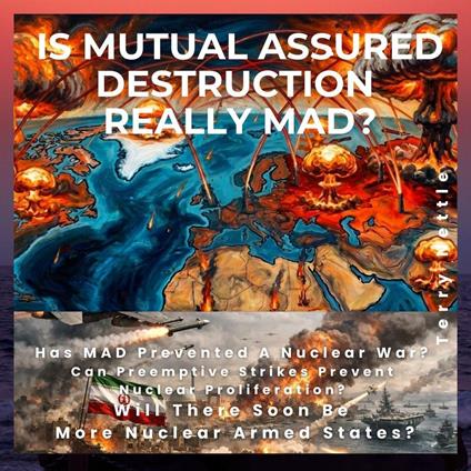 Is Mutual Assured Destruction Really MAD?: Has MAD Prevented A Nuclear War? Can Preemptive Strikes Prevent Nuclear Proliferation? Will There Soon Be More Nuclear Armed States?