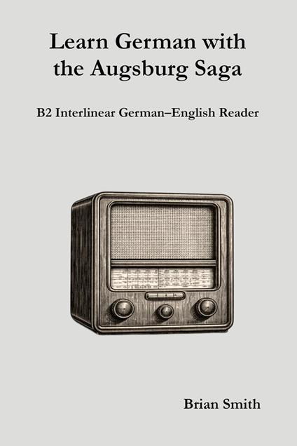 Learn German with the Augsburg Saga - B2 Interlinear German–English Reader