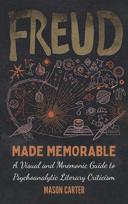 Freud Made Memorable: A Visual and Mnemonic Guide to Psychoanalytic Literary Criticism