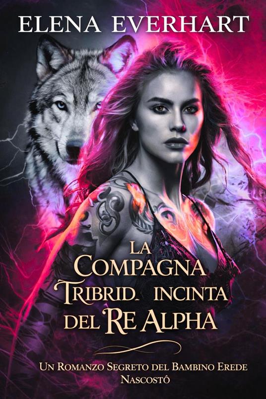 La compagna tribrid incinta del re alpha: un romanzo segreto del bambino erede nascosto - Elena Everhart - ebook