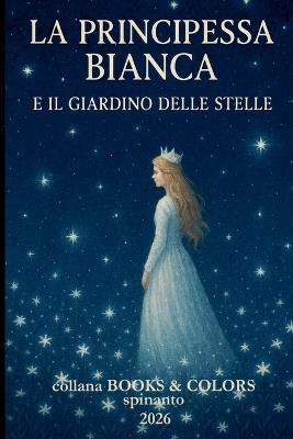 LA PRINCIPESSA BIANCA e il giardino delle stelle - Spinanto - cover