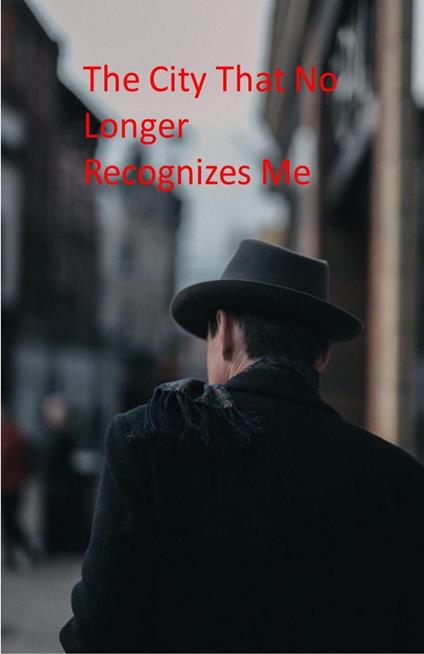 The City That No Longer Recognizes Me