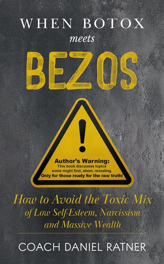 When Botox Meets Bezos: How to Avoid the Toxic Mix of Low-Self-Esteem, Narcissism, and Massive Wealth