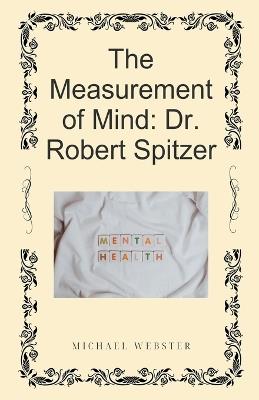 The Measurement of Mind: Dr. Robert Spitzer - Michael Webster - cover