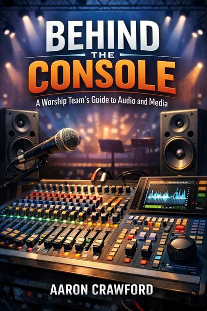 Behind the Console: A Worship Team’s Guide to Audio and Media
