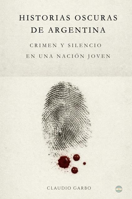Historias Oscuras de Argentina: Crimen y Silencio En Una Nación Joven
