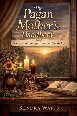 The Pagan Mother's Handbook - Kendra Watts - cover