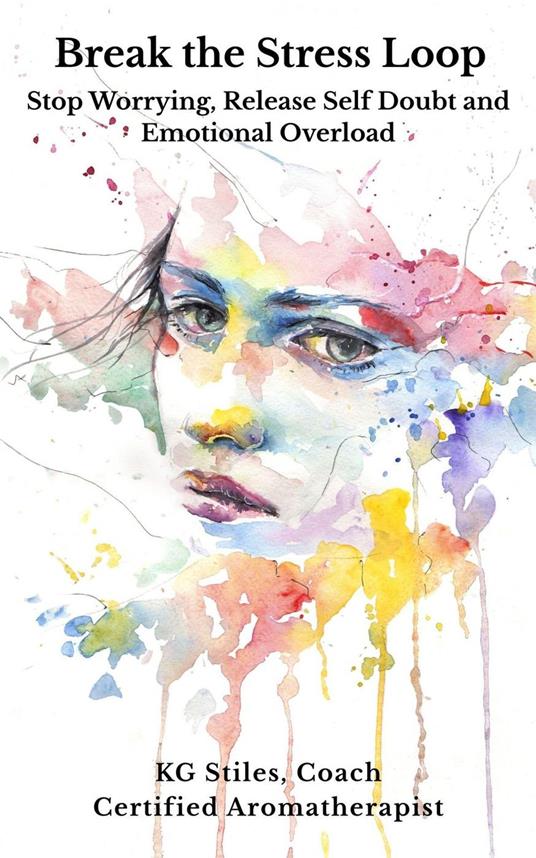 Break the Stress Loop: Stop Worrying, Release Self Doubt and Emotional Overload