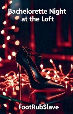 Bachelorette Night at the Loft - Footrubslave - cover