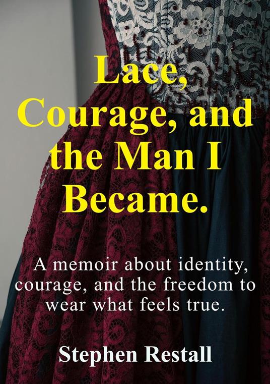 Lace, Courage, and the Man I Became - stephen Restall - ebook