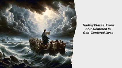 Trading Places: From Self-Centered to God-Centered Lives