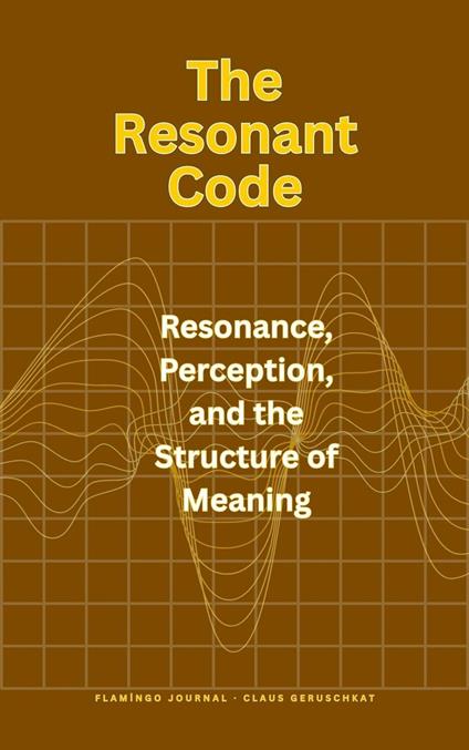 The Resonant Code: Resonance, Perception, and the Structure of Meaning