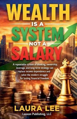 Wealth Is a System Not a Salary - Laura Lee - cover