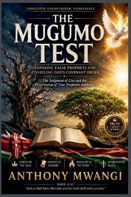 The Mugumo Test: Exposing False Prophets and Unveiling God's Covenant Order - Anthony Mwangi - cover