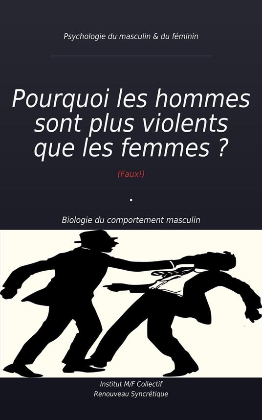 Pourquoi les hommes sont plus violents que les femmes ? (Faux!) Biologie du comportement masculin