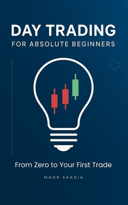Day Trading for Absolute Beginners: From Zero to Your First Trade