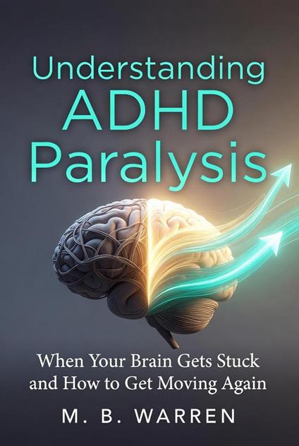 Understanding ADHD Paralysis: When Your Brain Gets Stuck and How to Get Moving Again