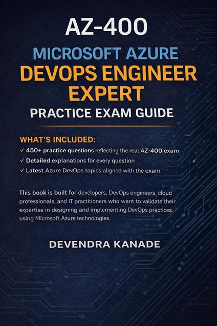 AZ-400 Microsoft Azure DevOps Engineer Expert Practice Exam Guide: 450+ Practice Questions with Detailed Explanations